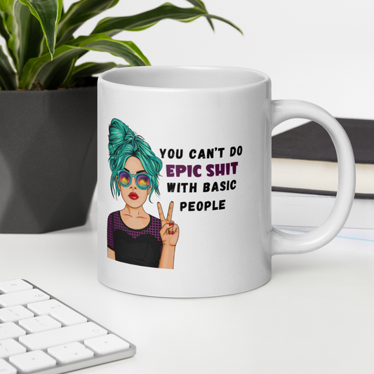 Can't Do Epic Sh*t With Basic People Mug